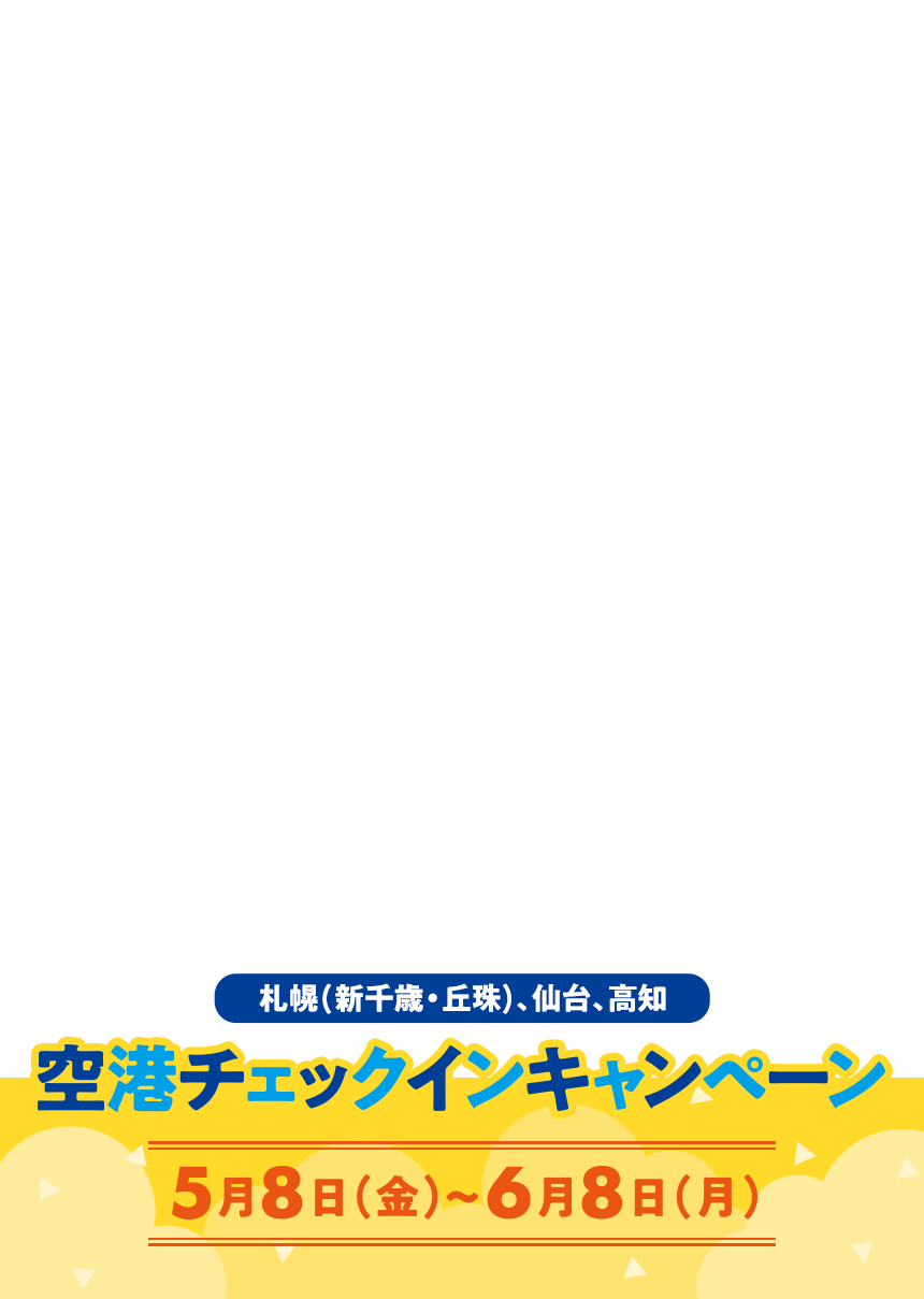 札幌(新千歳・丘珠) 、仙台、高知 空港チェックインキャンペーン 2026年5月8日(金)～6月8日(月)